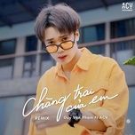 chang trai cua em (vietlouis x brobear remix beat) - duy van pham