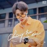 chang trai cua em (ciray remix) - duy van pham