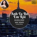 anh ta bo em roi (wrc remix) - huong giang