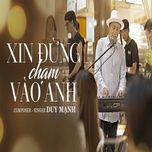 xin dung cham vao anh - duy manh