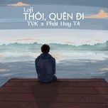 thoi, quen di (lofi chill) - tvk, phat huy t4