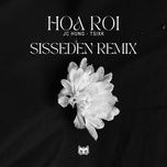 hoa roi (sisseden remix) - tsixk, jc hung