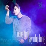 nang tinh hay nhe long (rin music remix) - tong gia vy