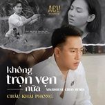 khong tron ven nua (ciray remix) - chau khai phong