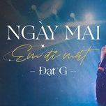 Tải Nhạc Ngày Mai Em Đi Mất (Live At Dear Ocean) - Đạt G