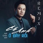 co anh o day roi remix - anh quan