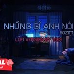 nhung gi anh noi (lofi version) - bozitt, bozitt