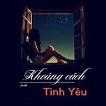 khoang cach tinh yeu (gao nep gao te ost) - junki tran hoa