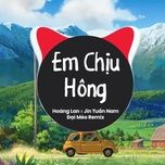 em chiu hong (dai meo remix) - dang cap nhat