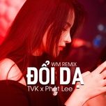 doi da (wm remix) - tvk, phat lee