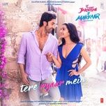 tere pyaar mein - arijit singh, nikhita gandhi