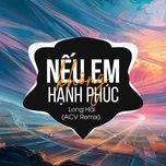 neu em khong hanh phuc (acv remix) - long hai, acv