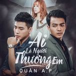 ai la nguoi thuong em? - quan a.p