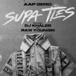 supa ties - aap deno, dj khaled, raw youngin