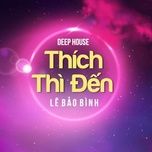 thich thi den (deep house) - le bao binh