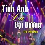 tinh anh la dai duong - lam trieu minh