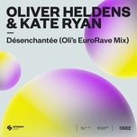 desenchantee (oli’s eurorave mix) - oliver heldens, kate ryan