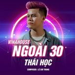 ngoai 30 (vinahouse) - thai hoc