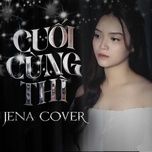 cuoi cung thi (cover) - jena