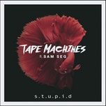 s.t.u.p.i.d - tape machines