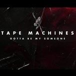 gotta be my someone - tape machines