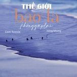 the gioi bao la khong gap lai (lion remix) - hong nhung