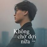khong cho doi nua (live version) - khai