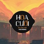 hoa cuoi (h2o remix) - dat long vinh