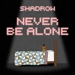 never be alone - shadrow