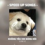 khong yeu xin dung noi (speed up) - umie
