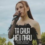 ta chua hieu nhau - andy di