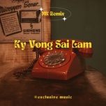 Tải Nhạc Kỳ Vọng Sai Lầm (MK Remix) - 