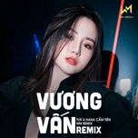 vuong van (wm remix) - hana cam tien, tvk