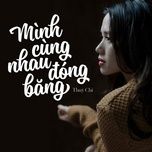 minh cung nhau dong bang (thanhhuy lofi version) - thuy chi