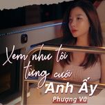 xem nhu toi tung cuoi duoc anh ay - phuong vu