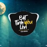 bat tinh yeu len (h2o remix) - dang cap nhat