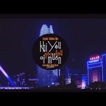khi yeu nao dau ai muon (nhat doan remix) - dang cap nhat