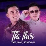 thi thoi (new remix) - nal, tvk, 93newg