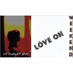 love on weekend - v#, prettyxix, 2pillz