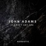 if i ain't got you - john adams