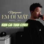 ngay mai em di mat cover - kiun gia tuan