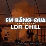 em bang qua (lofi chill) - lap nguyen