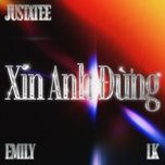 xin anh dung - justatee, lk, emily