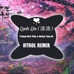 lanh leo (htrol remix) - truong bich than (zhang bi chen), duong tong vy (aska yang)