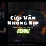 cuu van kip khong (huy lee remix) - vuong anh tu, huy lee