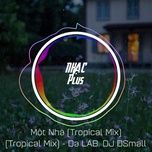 mot nha (dsmall tropical remix) - da lab