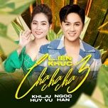 lk cha cha cha 3 - khuu huy vu, ngoc han