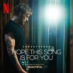 hope this song is for you (from the netflix film ‘a beautiful life’) - christopher