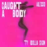 caught a body - alesso, ty dolla $ign