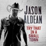 try that in a small town - jason aldean